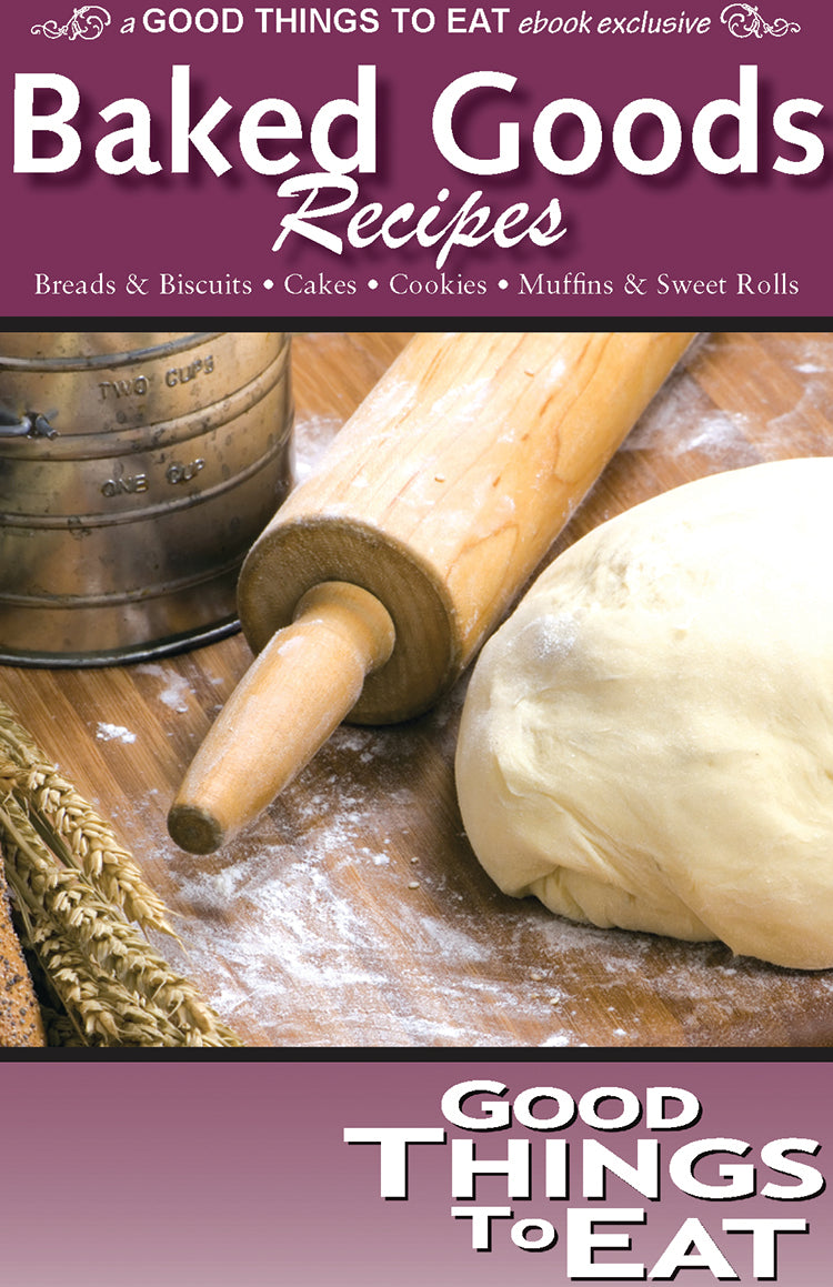 GOOD THINGS TO EAT: BAKED GOODS RECIPES, E-BOOK